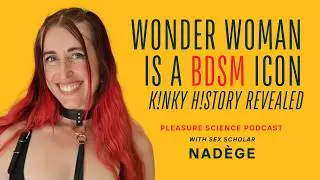 Wonder Woman is a BDSM Icon: Her Hidden Kinky History Revealed with sex scholar Nad&egrave;ge