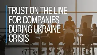 Trust on the line for companies during Ukraine crisis