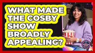 What Made The Cosby Show Broadly Appealing?