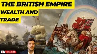 The British Empire Part 5 - Wealth and trade
