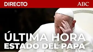 🔴 DIRECTO HOSPITAL ROMA | &Uacute;LTIMA HORA DEL PAPA FRANCISCO &laquo;Estoy atravesando un momento de prueba&raquo;