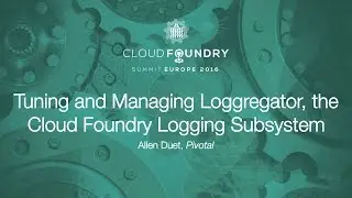 Настройка и управление Loggregator, подсистемой ведения журналов Cloud Foundry &mdash; Аллен Дуэт, Pivotal