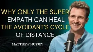 &ldquo;Why Only the Super Empath Can Heal the Avoidant&rsquo;s Cycle of Distance | Matthew Hussey&rdquo;