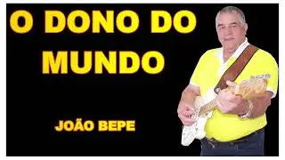 O DONO DO MUNDO = JO&Atilde;O BEPE