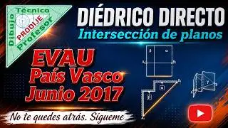 Diédrico Directo 3.- INTERSECCIÓN DE PLANOS. ABATIMIENTO  EVAU PAÍS VASCO JUNIO 2017. Dibujo técnico