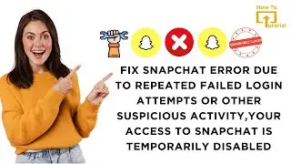 How to Fix Snapchat Error Due to Repeated Failed Login Attempts or Other Suspicious Activity,Your Ac
