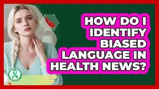 How Do I Identify Biased Language In Health News?