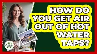 How Do You Get Air Out Of Hot Water Taps?