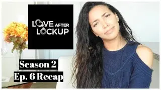 Love After Lockup Season 2 Episode 6 RECAP & REVIEW