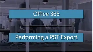 Performing a PST export in O365