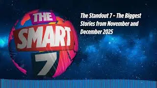 The Standout 7 - The Biggest Stories from November and December 2025 | The Smart 7
