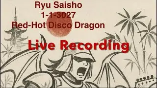 Red-Hot Disco Dragon, (Live-ish) by Ryu Saisho