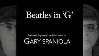 Gary Spaniola - BEATLES IN 'G' -  Produced, Engineered, and Performed by: Gary Spaniola