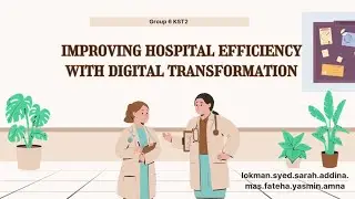 SKJ3192 ASSIGN 2 - KST2 GROUP 6: IMPROVING HOSPITAL EFFICIENCY WITH DIGITAL TRANSFORMATION 