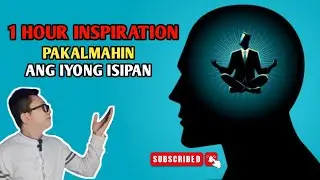 1 HOUR INSPIRATION - PAKALMAHIN ANG IYONG ISIPAN | BRAIN POWER 2177
