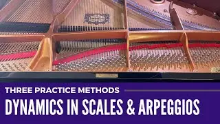 Three Practice Methods to develop Dynamics in Scales and Arpeggios, a bit on &ldquo;Touch&rdquo; at the piano