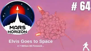 Mars Horizon  Elvis Goes to Space // 64 // A 7 Million $$ Firework...