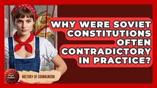 Why Were Soviet Constitutions Often Contradictory In Practice? - History of Communism