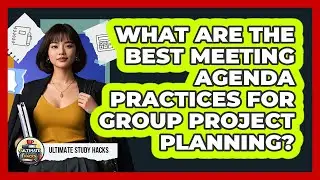 What Are The Best Meeting Agenda Practices For Group Project Planning? - Ultimate Study Hacks