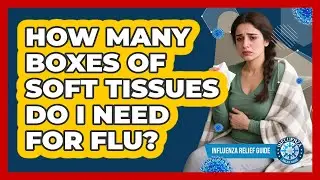 How Many Boxes Of Soft Tissues Do I Need For Flu?