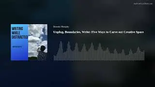 Unplug, Boundaries, Write: Five Ways to Carve out Creative Space