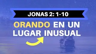 ORANDO EN UN LUGAR INUSUAL (002JONAS 2:1-10)