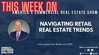Navigating Real Estate Retail Trends with Tom McGee #retail