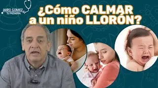 &iquest;C&oacute;mo Calmar A Un NI&Ntilde;O LLORON? - Jairo Gomez Tu Pediatra
