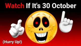 Watch this If It's 30th October...(Hurry Up!)