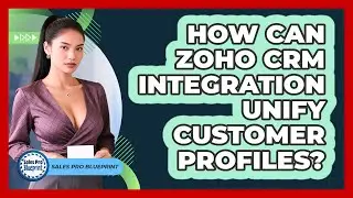 How Can Zoho CRM Integration Unify Customer Profiles? - Sales Pro Blueprint