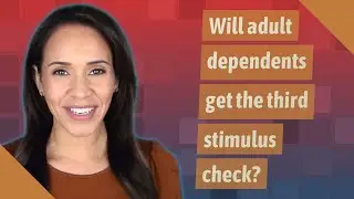 Will adult dependents get the third stimulus check?