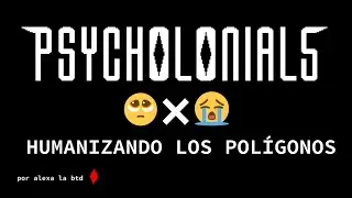 PSYCHOLONIALS X HUMANIZANDO LOS POL&Iacute;GONOS (LOS PUNSETES) FMV