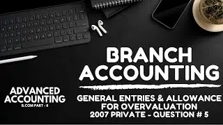 Branch Accounting - General Entries & Allowance for Overvaluation (Advanced Accounting - ADC/B.Com)