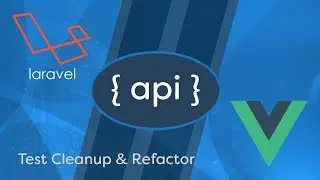 Laravel API Development & Vue JS SPA - e10 - Test Cleanup & Refactor