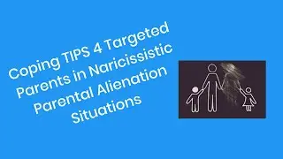 Coping #TIPs 4 Targeted Parents In Narcissistic Parental Alienation Situations, #PespectivesOf#TP