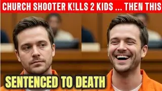 Church Shooter K!lls 2 Children, Sentenced To Death | Youngest Victim Was 6