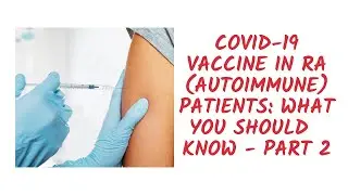 COVID-19 VACCINE IN RA (AUTOIMMUNE) PATIENTS - WHAT YOU NEED TO KNOW - PART 2