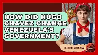 How Did Hugo Chavez Change Venezuela's Government? - History of Communism