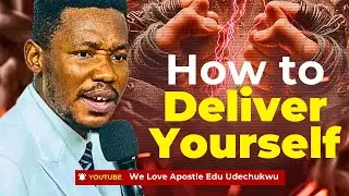 How to Do Self Deliverance | Apostle Edu Udechukwu
