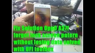 Fix Solution OppO A37f forgot lock screen patern without losing data solved with UFI toolbox