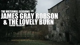 The Watermill Sessions #4  Featuring, James Gray Robson & The Lovely Burn