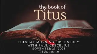 Tuesday Bible Study - Titus 3:6-10  November 25, 2025