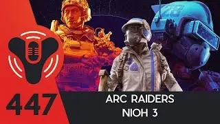 DCP 447 - ARC RAIDERS Discussion - We Played NIOH 3