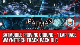 Batman Arkham Knight WayneTech Track Pack DLC - Batmobile Proving Ground 1 Lap Race Walkthrough