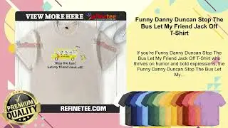 Funny Danny Duncan Stop The Bus Let My Friend Jack Off T-Shirt