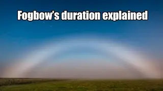 How long does a typical fogbow last?