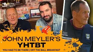 John Meyler&rsquo;s You Had To Be There | OFF THE BALL BREAKFAST