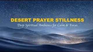 A040 Desert Prayer Stillness | Deep Spiritual Ambience for Calm & Focus