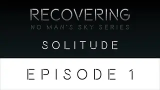 Recovering / No Man's Sky TV Show / #1 Solitude / ENG