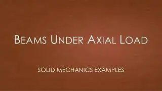 Solid Mechanics - Quiz Examples | Beams Under Axial Load